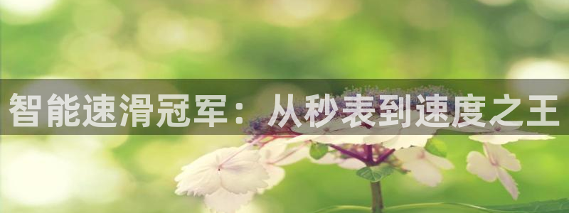 JJB竞技宝官网下载招商电话号码查询：智能速滑冠军：从秒表到