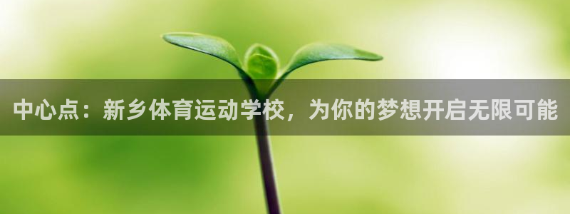 竞技宝门户网站怎么进：中心点：新乡体育运动学校，为你的梦想开