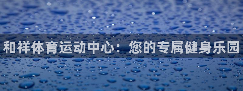竞技宝安卓版最新下载：和祥体育运动中